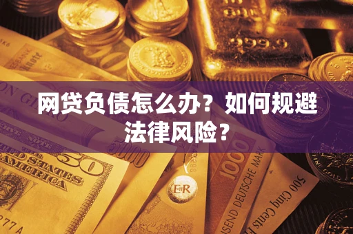 武汉网贷负债怎么办？如何规避法律风险？