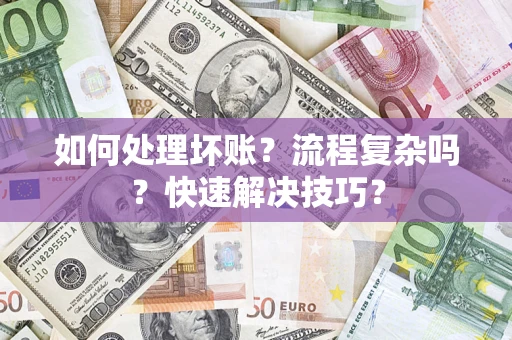 武汉如何处理坏账？流程复杂吗？快速解决技巧？