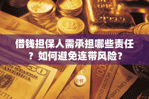 武汉借钱担保人需承担哪些责任？如何避免连带风险？