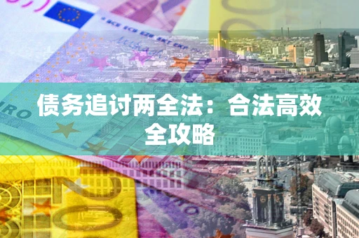 武汉债务追讨两全法：合法高效全攻略