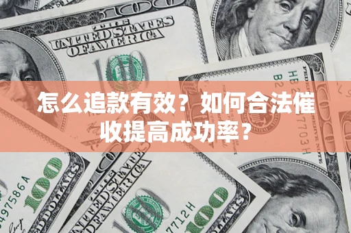 武汉怎么追款有效？如何合法催收提高成功率？