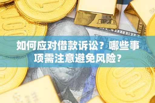 武汉如何应对借款诉讼？哪些事项需注意避免风险？