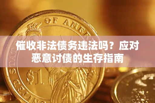 武汉催收非法债务违法吗？应对恶意讨债的生存指南