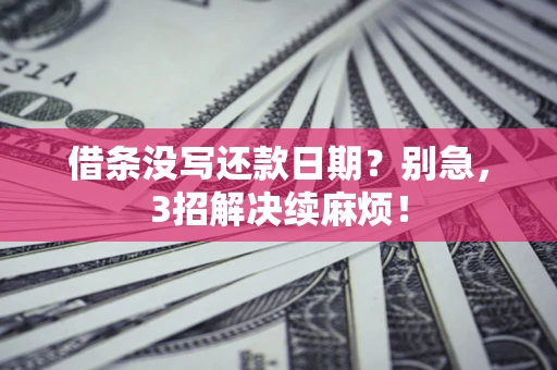 武汉借条没写还款日期？别急，3招解决续麻烦！