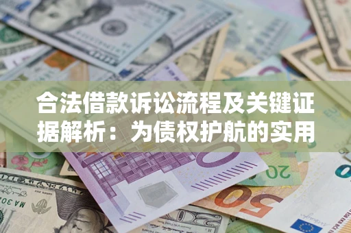 武汉合法借款诉讼流程及关键证据解析：为债权护航的实用指南