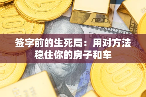 武汉签字前的生死局：用对方法稳住你的房子和车