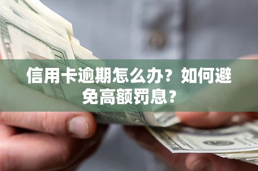 武汉信用卡逾期怎么办？如何避免高额罚息？