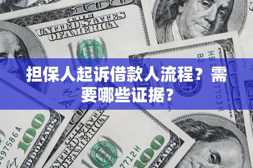武汉担保人起诉借款人流程?需要哪些证据? 武汉担保人起诉借款人流程?需要哪些证据?