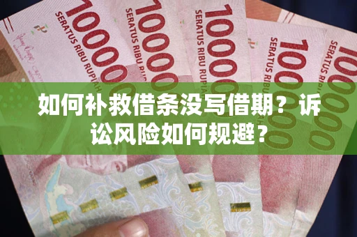 武汉如何补救借条没写借期？诉讼风险如何规避？