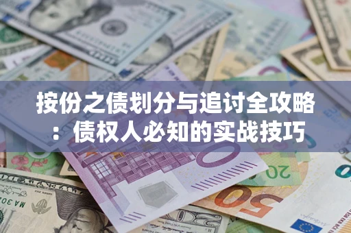 武汉按份之债划分与追讨全攻略：债权人必知的实战技巧