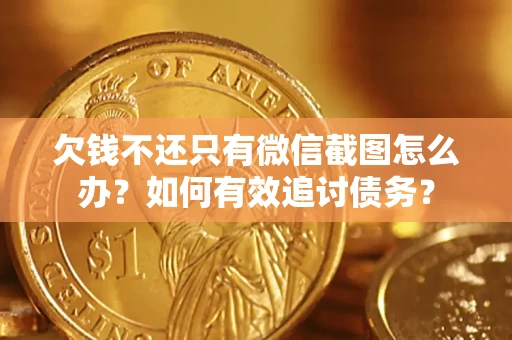 武汉欠钱不还只有微信截图怎么办？如何有效追讨债务？