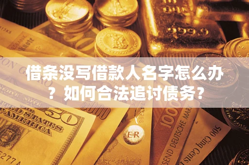 武汉借条没写借款人名字怎么办？如何合法追讨债务？