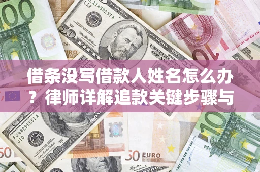 武汉借条没写借款人姓名怎么办？律师详解追款关键步骤与证据链构建