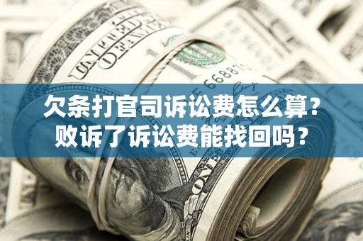武汉欠条打官司诉讼费怎么算？败诉了诉讼费能找回吗？
