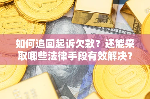 武汉如何追回起诉欠款？还能采取哪些法律手段有效解决？