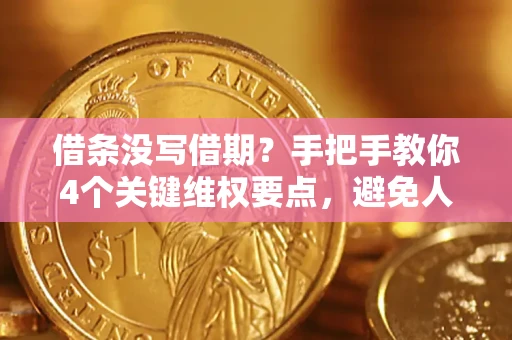 武汉借条没写借期？手把手教你4个关键维权要点，避免人财两空