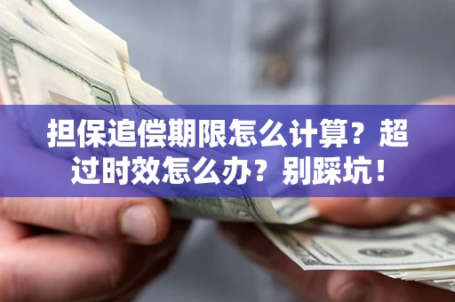 武汉担保追偿期限怎么计算？超过时效怎么办？别踩坑！