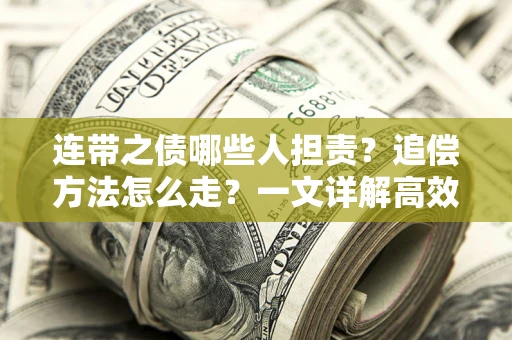 武汉连带之债哪些人担责？追偿方法怎么走？一文详解高效维权流程