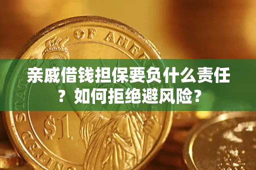 武汉亲戚借钱担保要负什么责任？如何拒绝避风险？