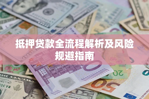 武汉抵押贷款全流程解析及风险规避指南