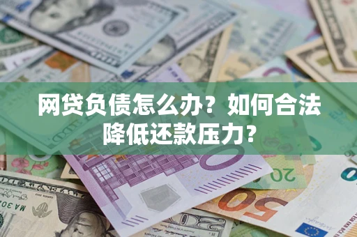 武汉网贷负债怎么办？如何合法降低还款压力？
