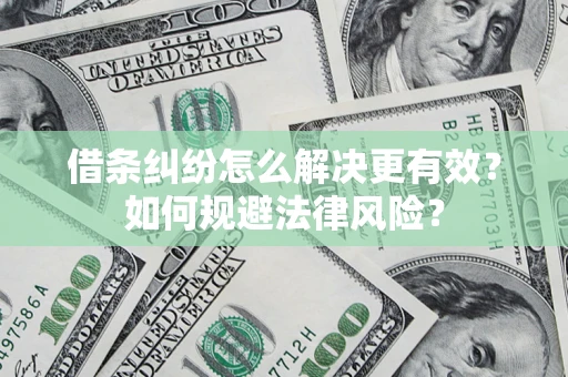 武汉借条纠纷怎么解决更有效？如何规避法律风险？