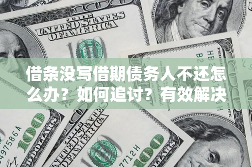 武汉借条没写借期债务人不还怎么办？如何追讨？有效解决方案！