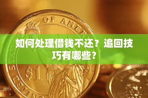 武汉如何处理借钱不还？追回技巧有哪些？