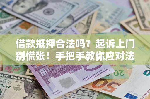 武汉借款抵押合法吗？起诉上门别慌张！手把手教你应对法律程序