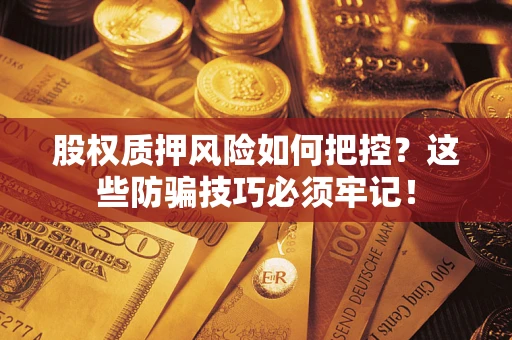 武汉股权质押风险如何把控？这些防骗技巧必须牢记！