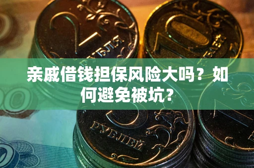 武汉亲戚借钱担保风险大吗？如何避免被坑？