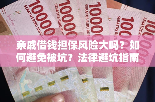 武汉亲戚借钱担保风险大吗？如何避免被坑？法律避坑指南