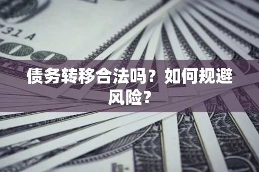 武汉债务转移合法吗？如何规避风险？