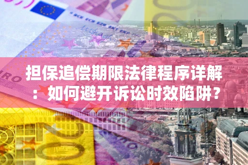 武汉担保追偿期限法律程序详解：如何避开诉讼时效陷阱？