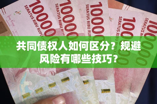 武汉共同债权人如何区分？规避风险有哪些技巧？