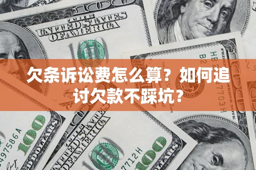 武汉欠条诉讼费怎么算？如何追讨欠款不踩坑？