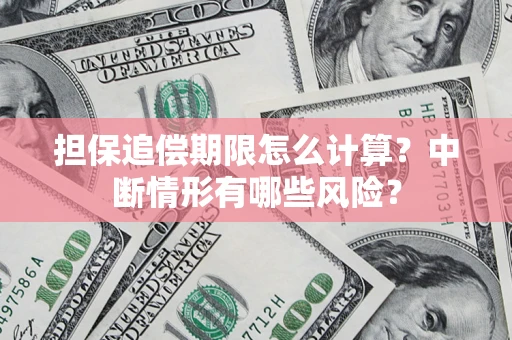 武汉担保追偿期限怎么计算？中断情形有哪些风险？