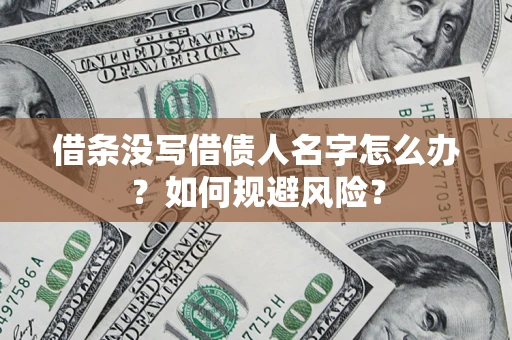 武汉借条没写借债人名字怎么办？如何规避风险？