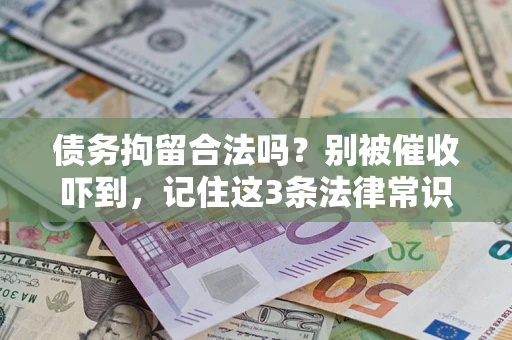 武汉债务拘留合法吗?别被催收吓到,记住这3条法律常识 武汉债务拘留合法吗?别被催收吓到,记住这3条法律常识