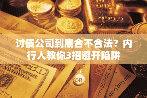 武汉讨债公司到底合不合法？内行人教你3招避开陷阱
