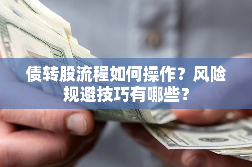 武汉债转股流程如何操作？风险规避技巧有哪些？
