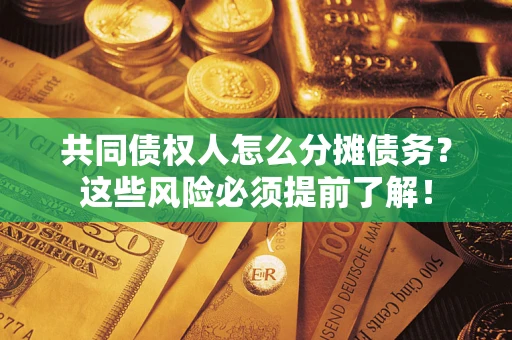 武汉共同债权人怎么分摊债务？这些风险必须提前了解！