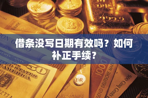 武汉借条没写日期有效吗？如何补正手续？
