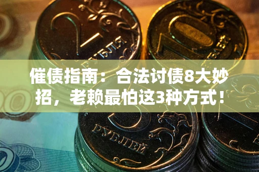 武汉催债指南：合法讨债8大妙招，老赖最怕这3种方式！