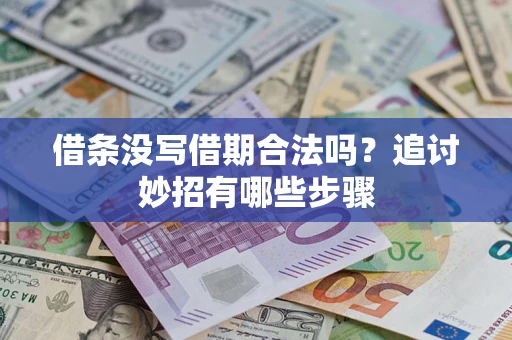 武汉借条没写借期合法吗？追讨妙招有哪些步骤