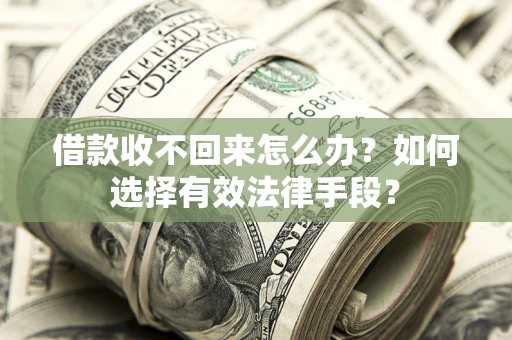 武汉借款收不回来怎么办？如何选择有效法律手段？