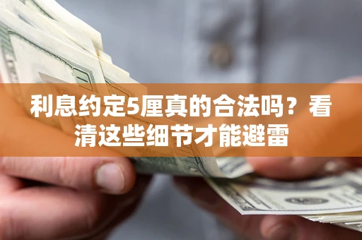 武汉利息约定5厘真的合法吗？看清这些细节才能避雷