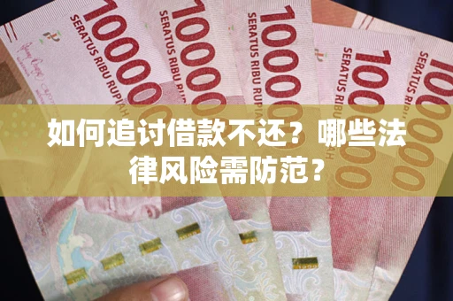 武汉如何追讨借款不还？哪些法律风险需防范？